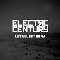 Let You Get Away - Electric Century