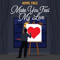Make You Feel My Love - Home Free