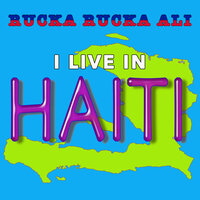 I Live in Haiti - Rucka Rucka Ali