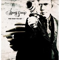 Find What You Get - Bang Gang