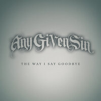 The Way I Say Goodbye - Any Given Sin