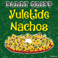 Yuletide Nachos - Parry Gripp