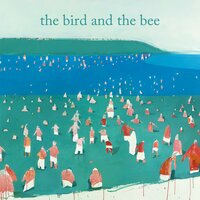 Lifetimes - The Bird And The Bee
