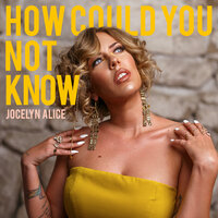 How Could You Not Know - Jocelyn Alice