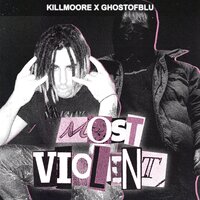 MOST VIOLENT - Killmoore, ghostofblu