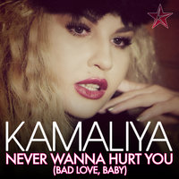 Never Wanna Hurt You (Bad Love, Baby) - Камалия