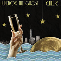 Cheers! - Jukebox the Ghost