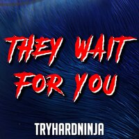 They Wait For You - Tryhardninja