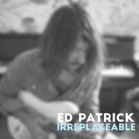 Irreplaceable - Ed Patrick