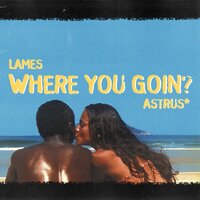 Where You Goin? - Lames, Astrus*
