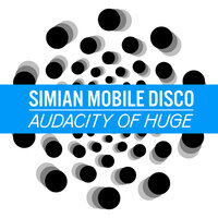 Audacity Of Huge - Simian Mobile Disco