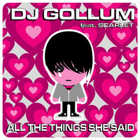 All The Things She Said - DJ Gollum, Scarlet