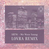 We Were Young - SRTW, LOVRA