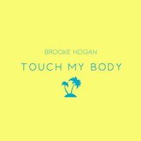 Touch My Body - Brooke Hogan