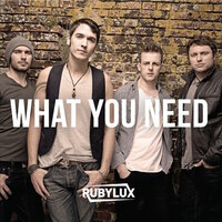 What You Need - Rubylux