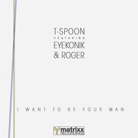 I Want to Be Your Man - T-Spoon, Roger Troutman, EyeKonik
