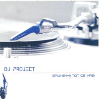 Spune-Mi Tot Ce Vrei - DJ Project