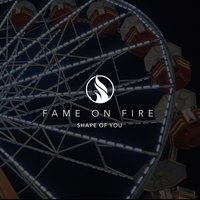 Shape of You - Fame on Fire