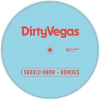 I Should Know - Dirty Vegas, Alex Neri