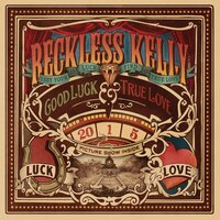 Good Luck & True Love - Reckless Kelly