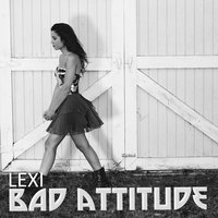 Bad Attitude - Lexi