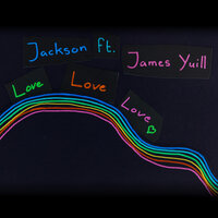 Love Love Love - James Yuill, Zwette, Jackson