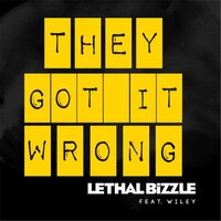 They Got It Wrong - Lethal Bizzle, Wiley