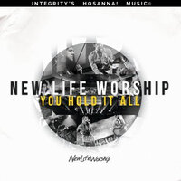 You Hold It All - New Life Worship, Integrity's Hosanna! Music