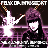 We All Wanna Be Prince - Felix Da Housecat, Miss Kittin