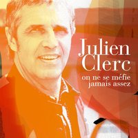 On ne se méfie jamais assez - Julien Clerc