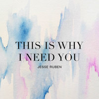 This Is Why I Need You - Jesse Ruben