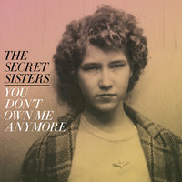 You Don't Own Me Anymore - The Secret Sisters