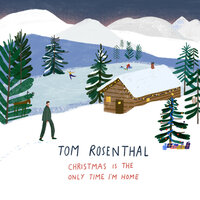 Christmas is The Only Time I'm Home - Tom Rosenthal
