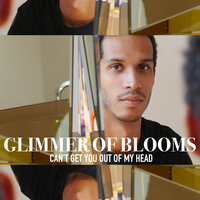 Can't Get You out of My Head - Glimmer of Blooms