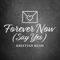 Forever Now (Say Yes) - Kristian Bush