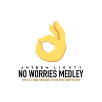 No Worries Medley: Three Little Birds / Here Comes the Sun / Don't Worry, Be Happy - Anthem Lights