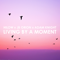 Living by a Moment - Hilow, JB Orion, Adam Knight