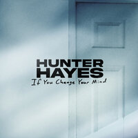 If You Change Your Mind - Hunter Hayes