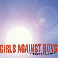 Super-fire - Girls Against Boys