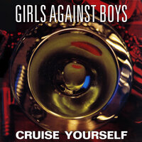 Cruise Your New Baby Fly Self - Girls Against Boys
