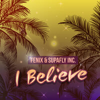 I Believe - Supafly Inc., Fenix