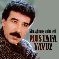 Kim Ağlatmış Yarim Seni - Mustafa Yavuz