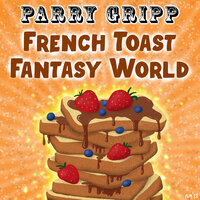 French Toast Fantasy World - Parry Gripp