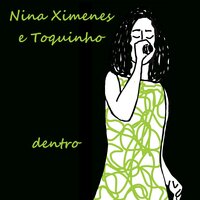 Dentro - Nina Ximenes, Toquinho