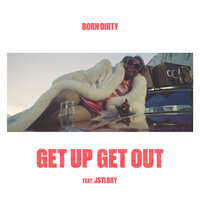 Get Up Get Out - Born Dirty, Jstlbby