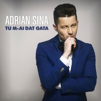 Tu M-ai Dat Gata - Adrian Sina