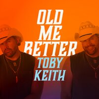 Old Me Better - Toby Keith