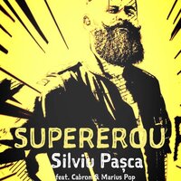 Supererou - Silviu Pasca, Cabron, Marius Pop