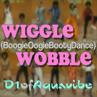 Wiggle Wobble (BoogieOogieBootyDance) - D1ofAquavibe