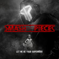 Let Me Be Your Superhero - Smash Into Pieces